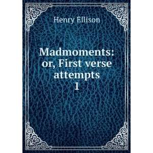    Madmoments or, First verse attempts. 1 Henry Ellison Books