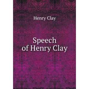  Speech of Henry Clay, delivered at the mechanics 