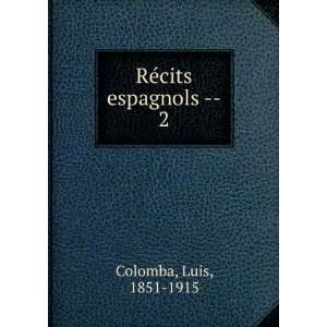  RÃ©cits espagnols   . 2 Luis, 1851 1915 Colomba Books