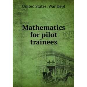   Mathematics for pilot trainees United States. War Dept Books