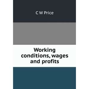  Working conditions, wages and profits C W Price Books