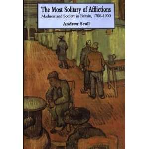  The Most Solitary of Afflictions Madness and Society in 