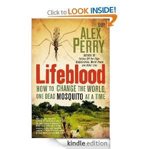 Lifeblood How to Change the World, One Dead Mosquito at a Time Alex 
