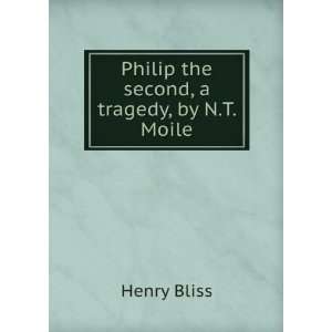    Philip the Second, a Tragedy, by N.T. Moile Henry Bliss Books