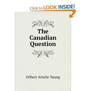 The Canadian Question Gilbert Ainslie Young  Books