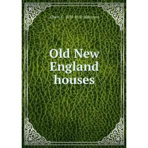    Old New England houses Albert G. 1855 1932 Robinson Books