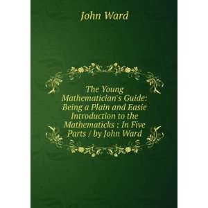 The Young Mathematicians Guide Being a Plain and Easy Introduction 