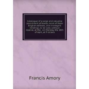   the . on Monday, the 18th of April, at 9 oclock Francis Amory Books