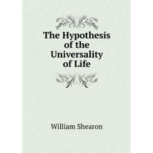    The Hypothesis of the Universality of Life William Shearon Books