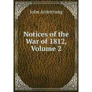    Notices of the War of 1812, Volume 2 John Armstrong Books