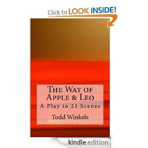 The Way of Apple and Leo A Play in 21 Scenes Todd Winkels  