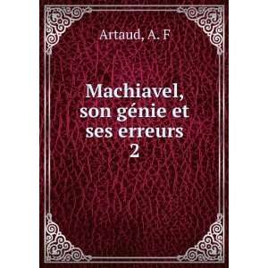    Machiavel, son gÃ©nie et ses erreurs. 2 A. F Artaud Books