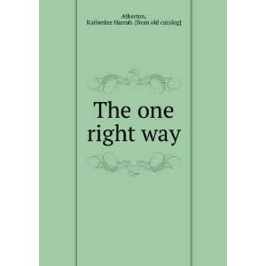  one right way Katherine Harrub. [from old catalog] Atherton Books