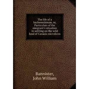   on the wild land of Canada microform John William Bannister Books