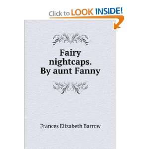    Fairy nightcaps. By aunt Fanny Frances Elizabeth Barrow Books