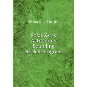  Solar X ray Astronomy Sounding Rocket Program J. Danie 