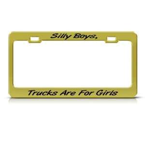 Silly Boys Trucks Are For Girls Humor Funny Metal license plate frame 