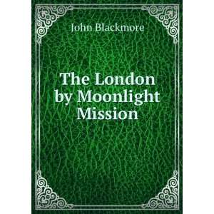  The London by Moonlight Mission John Blackmore Books