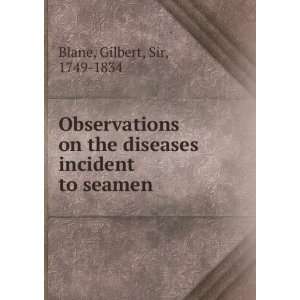   the diseases incident to seamen Gilbert, Sir, 1749 1834 Blane Books