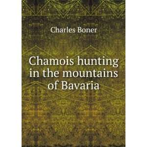  Chamois hunting in the mountains of Bavaria Charles Boner Books
