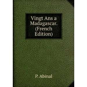  Vingt Ans a Madagascar. (French Edition) P. Abinal Books