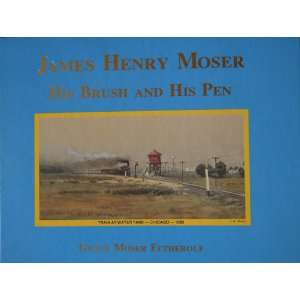  James Henry Moser His Brush and His Pen Grace Moser 