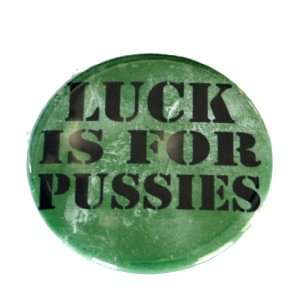  Luck Is for Pussies 2.25 Pin / Badge 