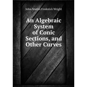   Conic Sections, and Other Curves John Martin Frederick Wright Books