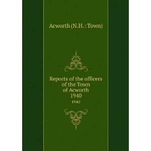   officers of the Town of Acworth. 1940 Acworth (N.H.  Town) Books