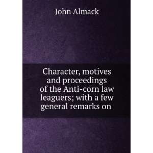 Character, motives and proceedings of the Anti corn law leaguers; with 