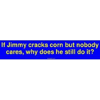  If Jimmy cracks corn but nobody cares, why does he still 