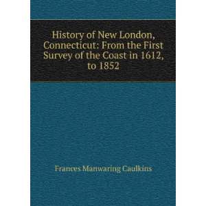   of the Coast in 1612, to 1852 Frances Manwaring Caulkins Books