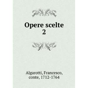    Opere scelte. 2 Francesco, conte, 1712 1764 Algarotti Books
