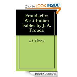 Froudacity West Indian Fables by J. A. Froude J. J. Thomas  