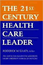 The 21st Century Health Care Leader, (0787941573), Roderick W. Gilkey 