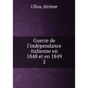   ©pendance italienne en 1848 et en 1849. 2 JÃ©rÃ´me Ulloa Books