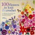 100 Flowers to Knit and Crochet A 