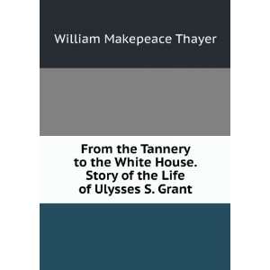 com From the Tannery to the White House. Story of the Life of Ulysses 