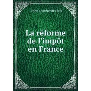   La rÃ©forme de limpÃ´t en France Ernest Fournier de Flaix Books