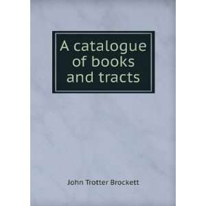    A catalogue of books and tracts John Trotter Brockett Books