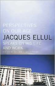 Age Jacques Ellul Speaks on His Life and Work, (0887846971), Jacques 