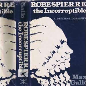    Robespierre the Incorruptible A Psycho biography Max Gallo Books