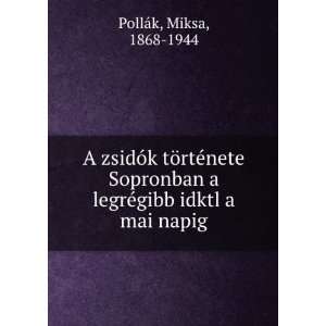   legrÃ©gibb idktl a mai napig Miksa, 1868 1944 PollÃ¡k Books