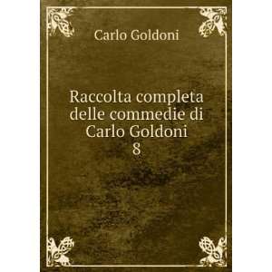   completa delle commedie di Carlo Goldoni. 8 Carlo Goldoni Books