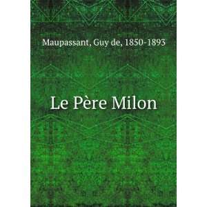  Le PÃ¨re Milon Guy de, 1850 1893 Maupassant Books