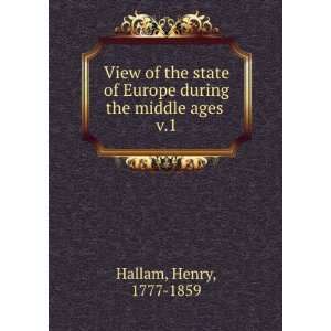   of Europe during the middle ages . v.1 Henry, 1777 1859 Hallam Books