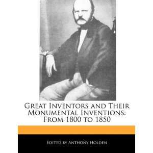 Great Inventors and Their Monumental Inventions From 1800 to 1850