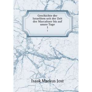   der Zeit der Maccabaer bis auf unsre Tage. 1 Isaak Markus Jost Books