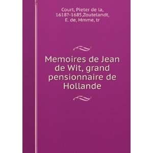 Memoires de Jean de Wit, grand pensionnaire de Hollande Pieter de la 