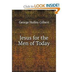  Jesus for the Men of Today George Holley Gilbert Books